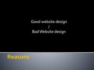 Good website design
/
BadWebsite design
 