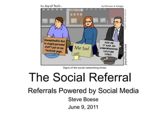 The Social Referral Referrals Powered by Social Media Steve Boese June 9, 2011 