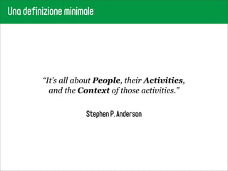 Una definizione minimale




         “It’s all about People, their Activities,
           and the Context of those activi...