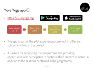 Yuva Yoga app (I)
• https://yuvayoga.org
• The app is part of the pilot experiences carry out in different
schools involve...