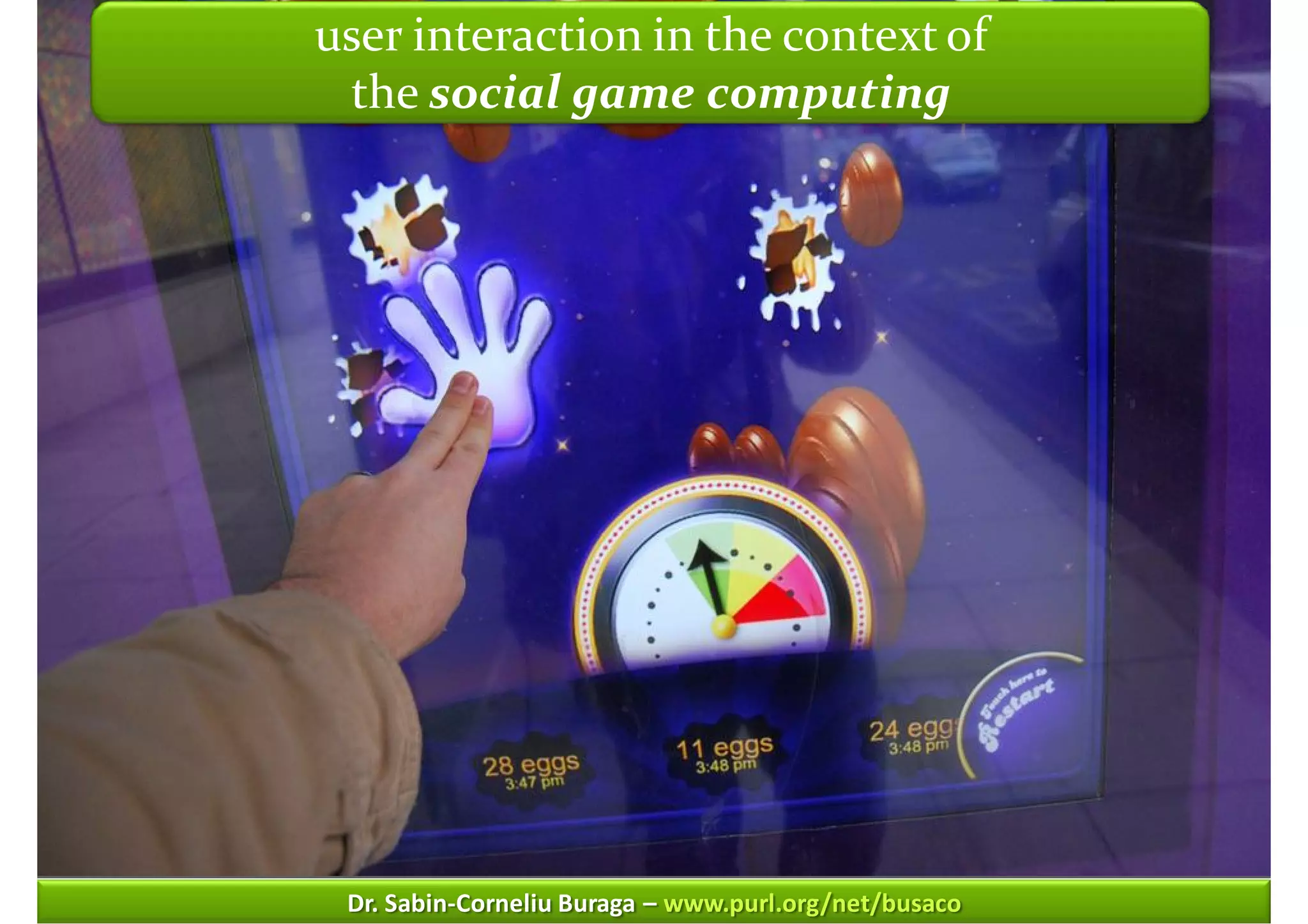 Master on Software EngineeringinHuman-Computerof
       user interaction :: the context Interaction
        the social game computing




        Dr. Sabin-Corneliu Buraga – www.purl.org/net/busaco
 