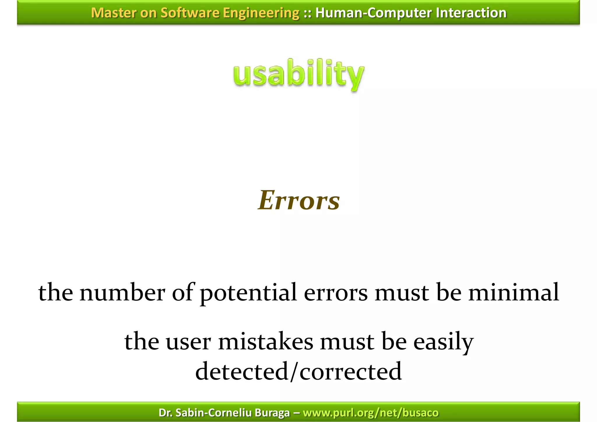 Master on Software Engineering :: Human-Computer Interaction




                              Errors


the number of potential errors must be minimal
        the user mistakes must be easily
              detected/corrected
             Dr. Sabin-Corneliu Buraga – www.purl.org/net/busaco
 