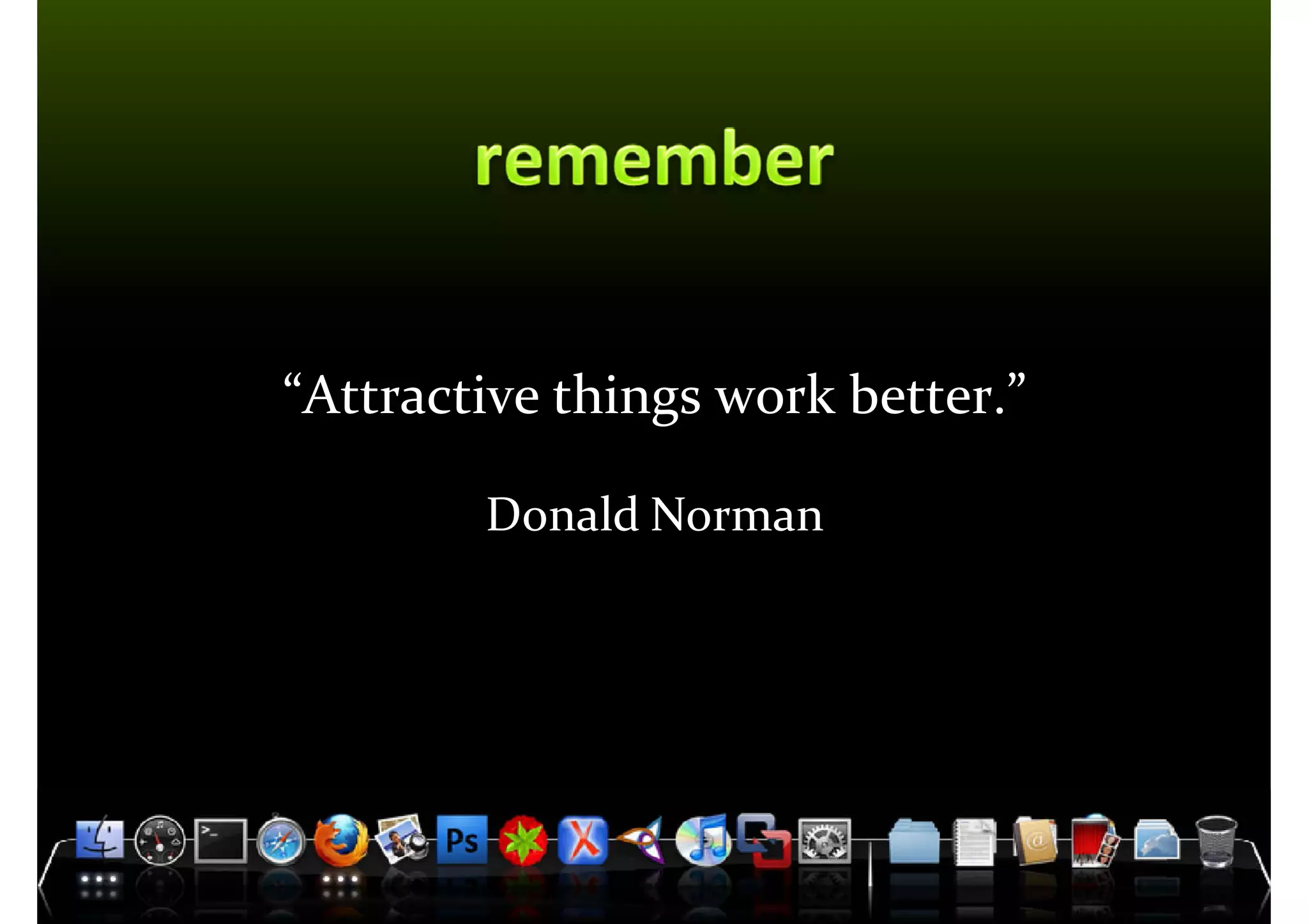 Master on Software Engineering :: Human-Computer Interaction




     “Attractive things work better.”

                    Donald Norman




         Dr. Sabin-Corneliu Buraga – www.purl.org/net/busaco
 