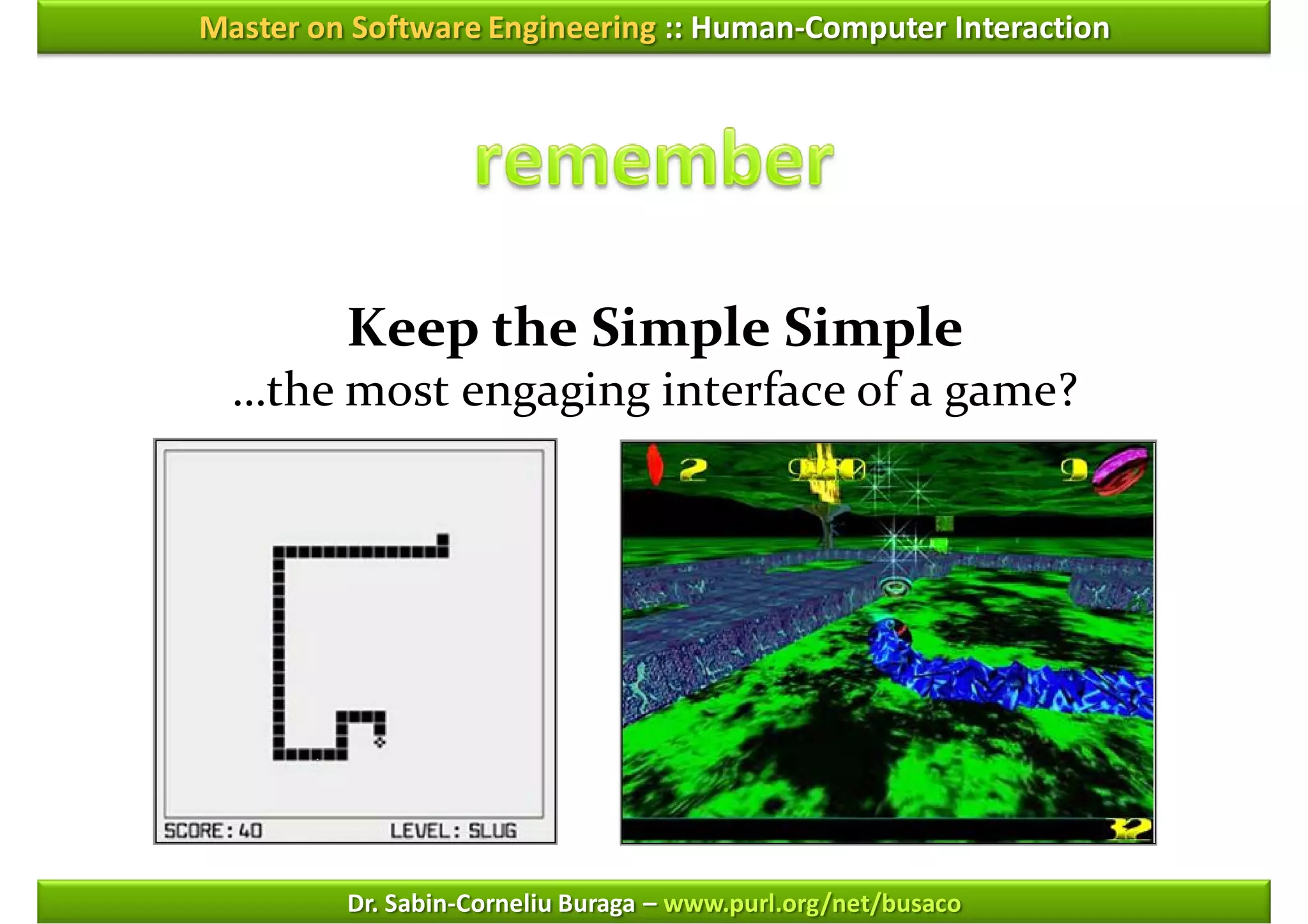 Master on Software Engineering :: Human-Computer Interaction




         Keep the Simple Simple
  …the most engaging interface of a game?




         Dr. Sabin-Corneliu Buraga – www.purl.org/net/busaco
 