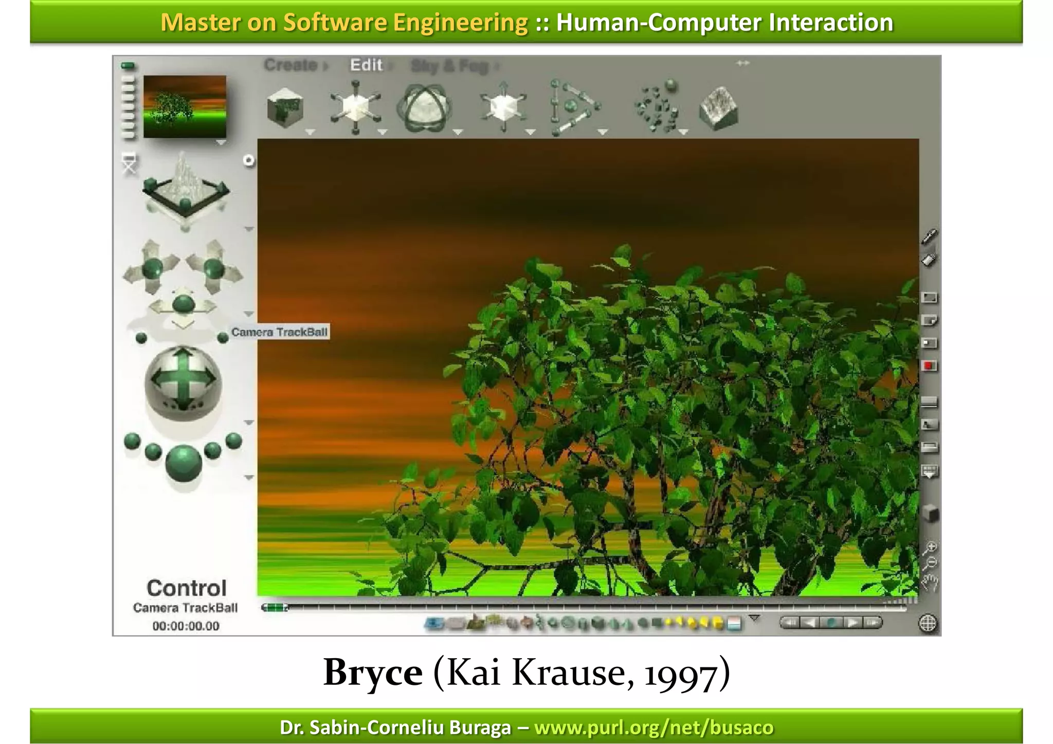 Master on Software Engineering :: Human-Computer Interaction




             Bryce (Kai Krause, 1997)
         Dr. Sabin-Corneliu Buraga – www.purl.org/net/busaco
 