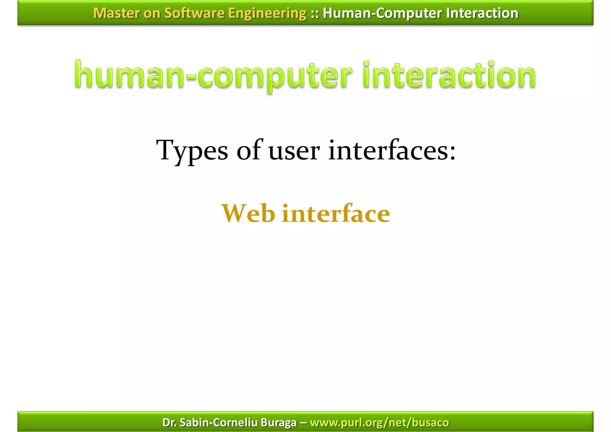 Master on Software Engineering :: Human-Computer Interaction




        Types of user interfaces:

                   Web interface




         Dr. Sabin-Corneliu Buraga – www.purl.org/net/busaco
 