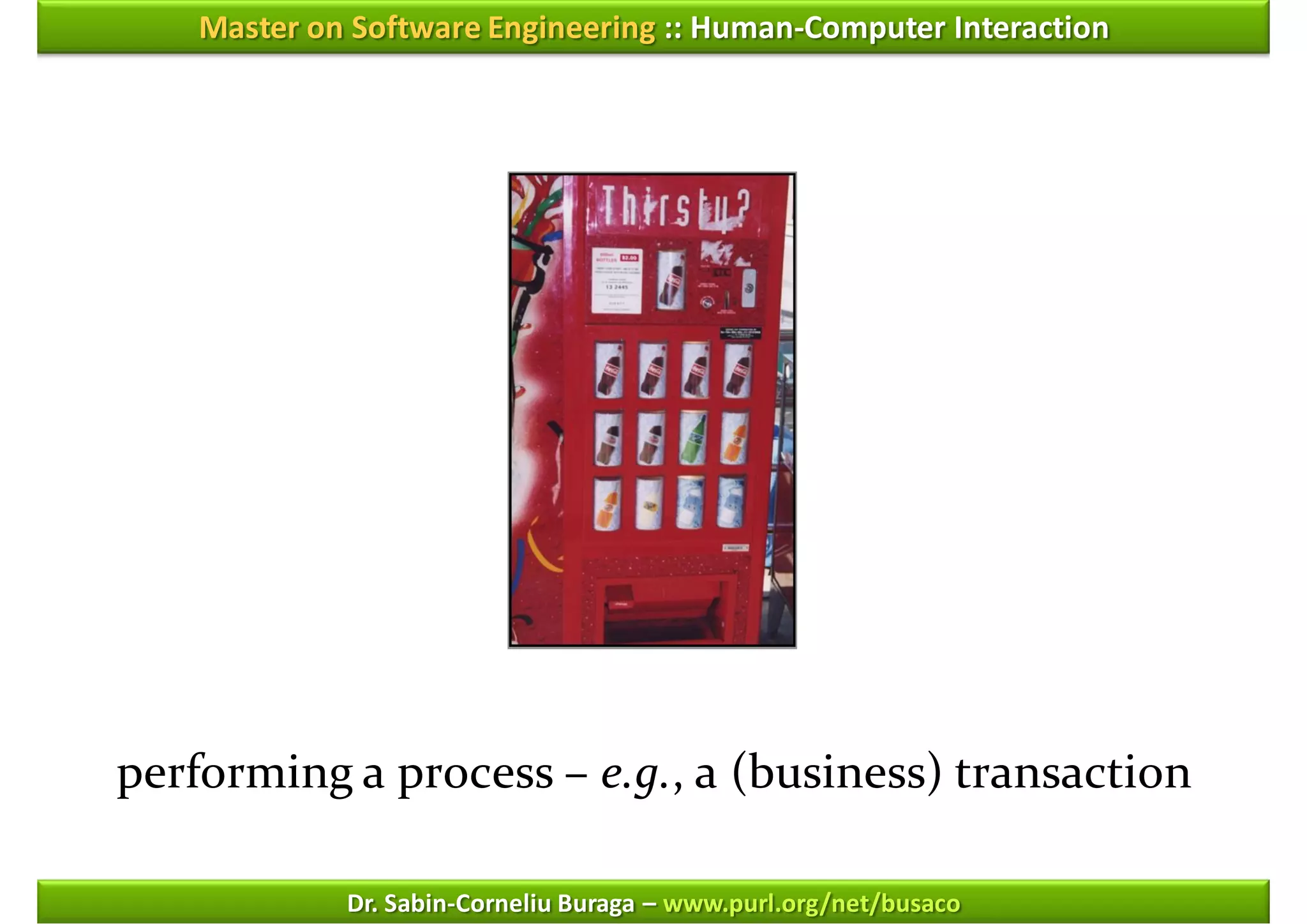 Master on Software Engineering :: Human-Computer Interaction




performing a process – e.g., a (business) transaction

             Dr. Sabin-Corneliu Buraga – www.purl.org/net/busaco
 