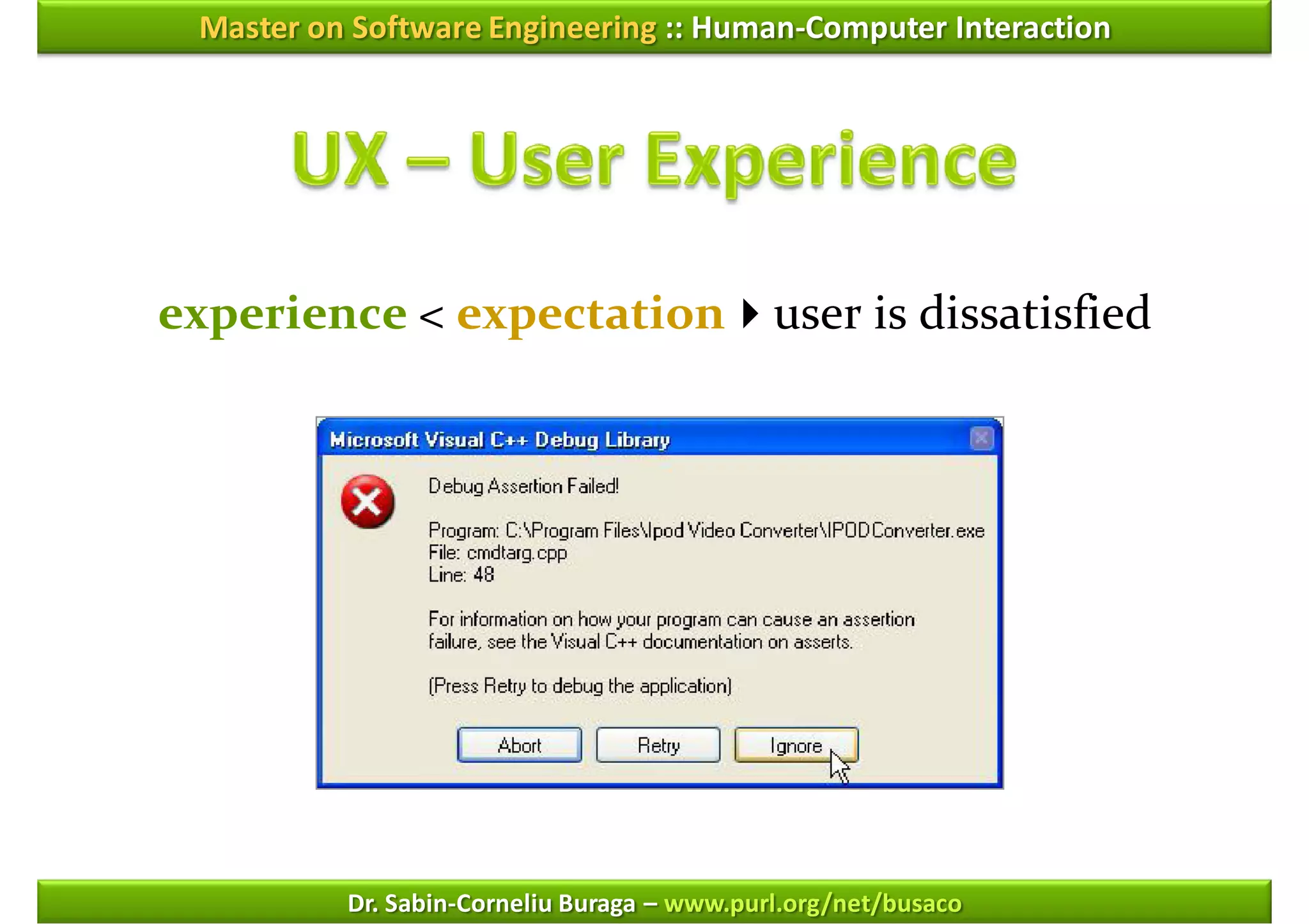 Master on Software Engineering :: Human-Computer Interaction




experience < expectationuser is dissatisfied




          Dr. Sabin-Corneliu Buraga – www.purl.org/net/busaco
 