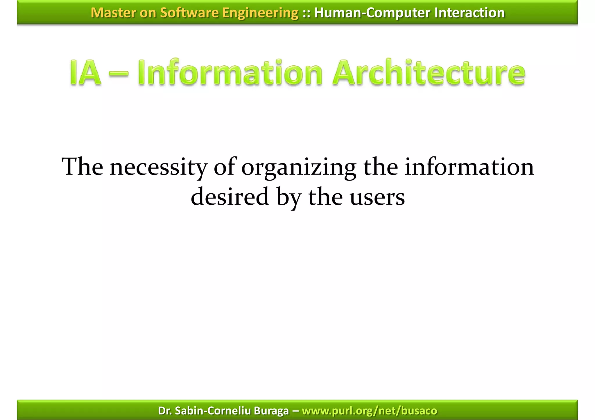 Master on Software Engineering :: Human-Computer Interaction




The necessity of organizing the information
           desired by the users




           Dr. Sabin-Corneliu Buraga – www.purl.org/net/busaco
 