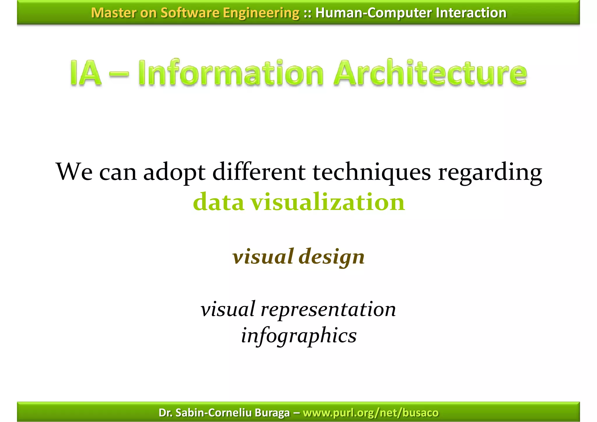 Master on Software Engineering :: Human-Computer Interaction




We can adopt different techniques regarding
           data visualization

                         visual design

                   visual representation
                       infographics


            Dr. Sabin-Corneliu Buraga – www.purl.org/net/busaco
 