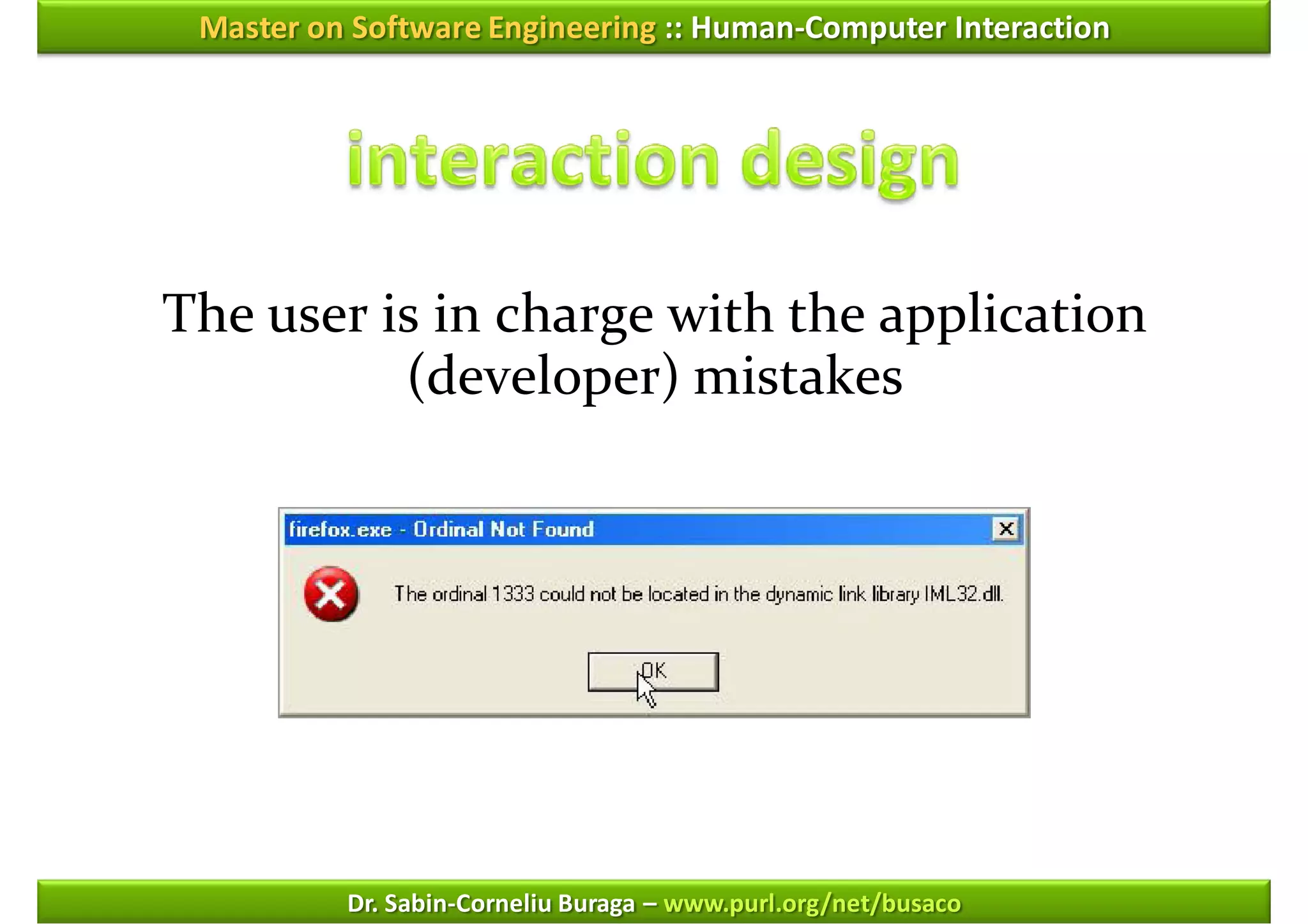 Master on Software Engineering :: Human-Computer Interaction




The user is in charge with the application
          (developer) mistakes




          Dr. Sabin-Corneliu Buraga – www.purl.org/net/busaco
 