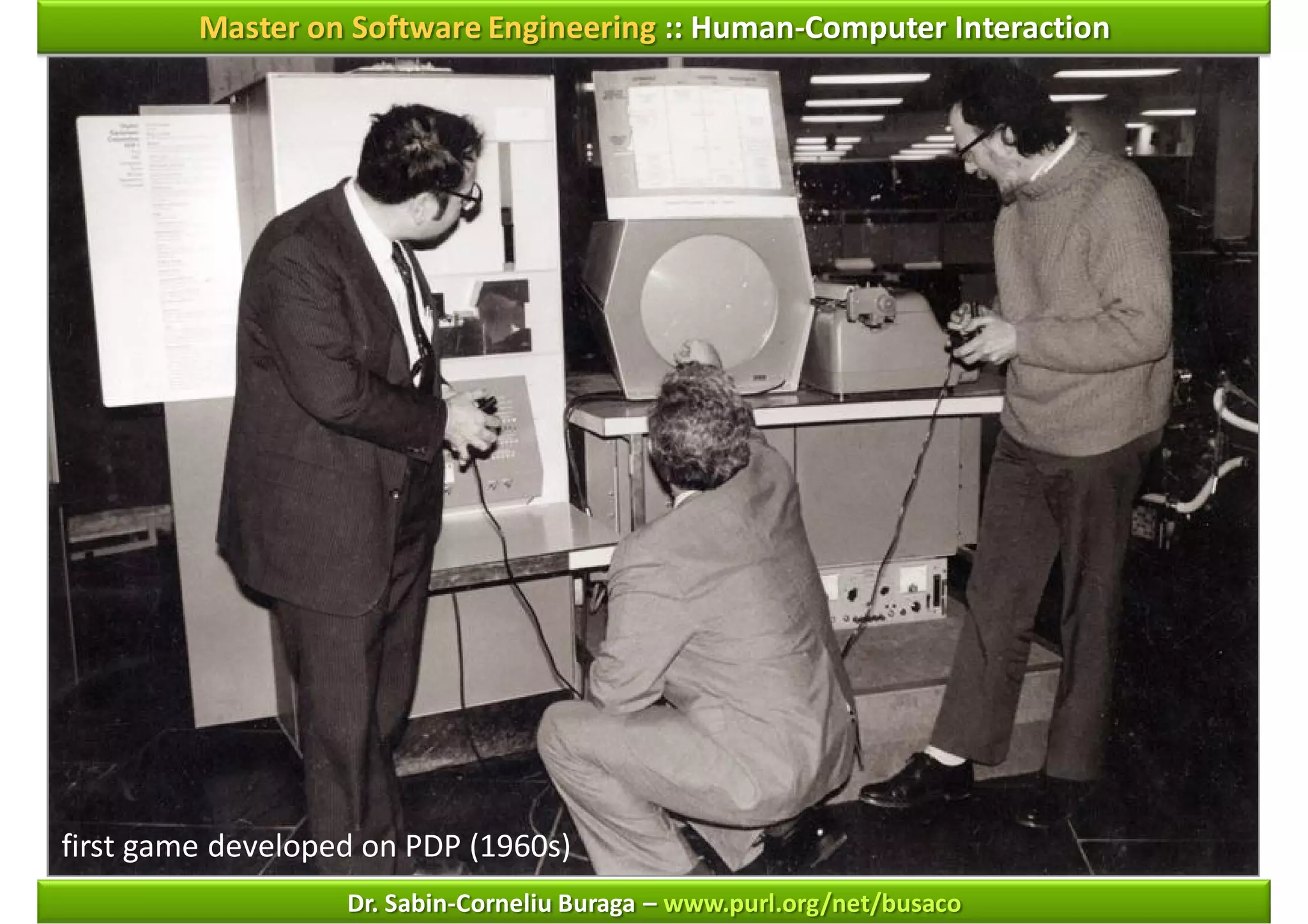 Master on Software Engineering :: Human-Computer Interaction




first game developed on PDP (1960s)
                   Dr. Sabin-Corneliu Buraga – www.purl.org/net/busaco
 