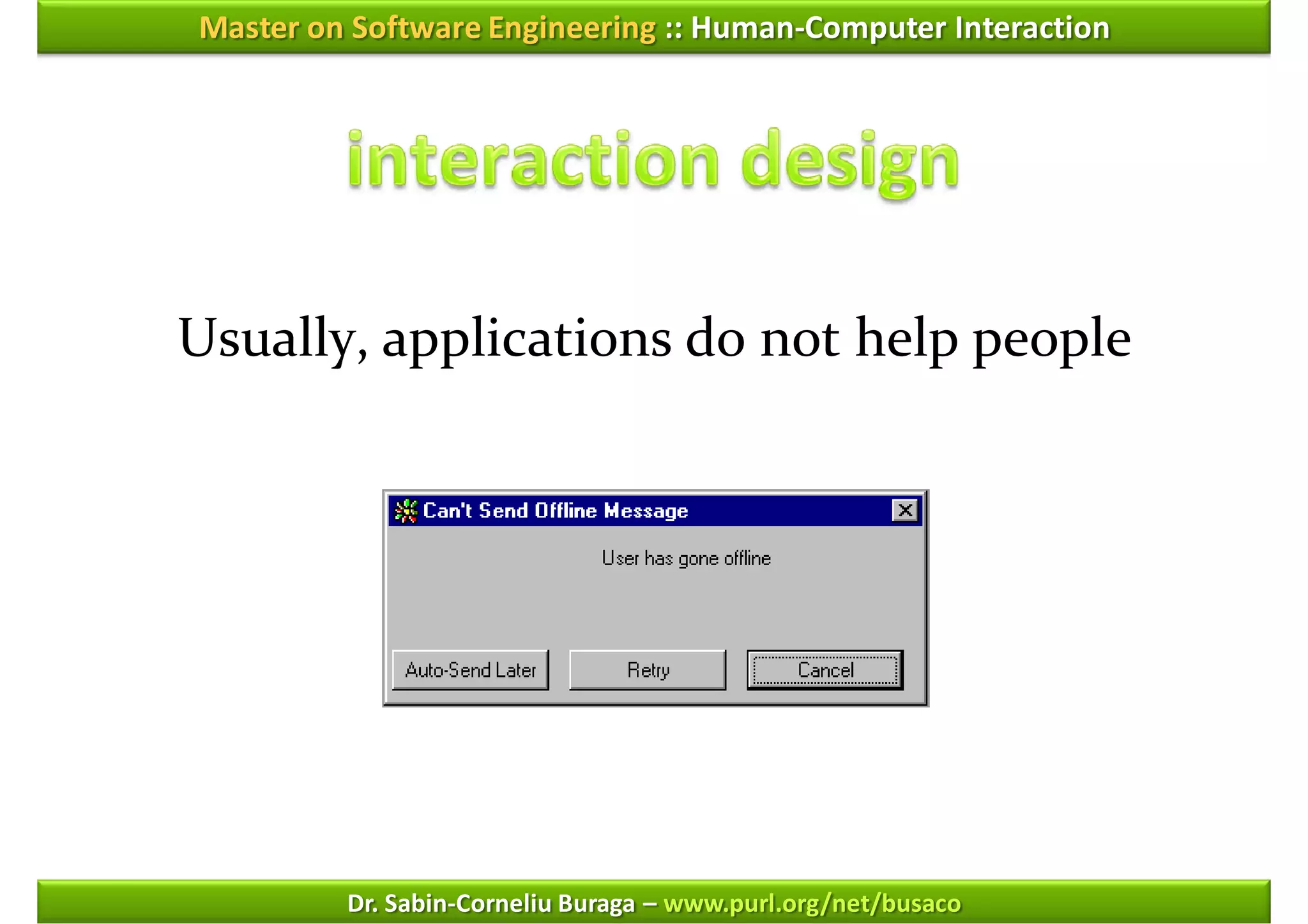 Master on Software Engineering :: Human-Computer Interaction




Usually, applications do not help people




         Dr. Sabin-Corneliu Buraga – www.purl.org/net/busaco
 