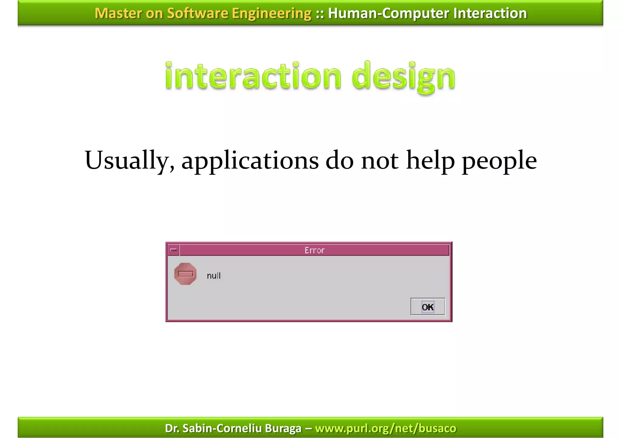 Master on Software Engineering :: Human-Computer Interaction




Usually, applications do not help people




         Dr. Sabin-Corneliu Buraga – www.purl.org/net/busaco
 