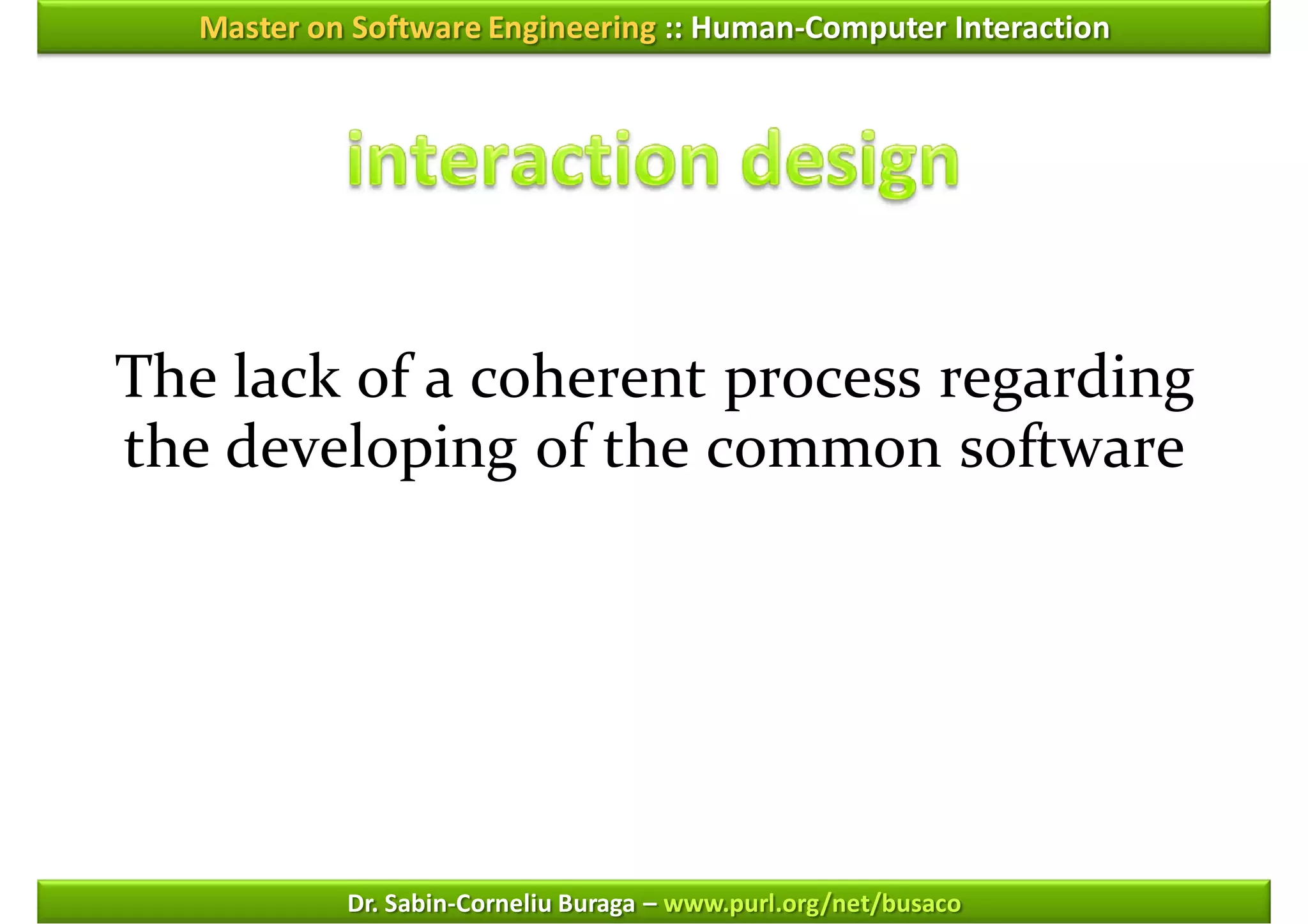 Master on Software Engineering :: Human-Computer Interaction




The lack of a coherent process regarding
the developing of the common software




            Dr. Sabin-Corneliu Buraga – www.purl.org/net/busaco
 