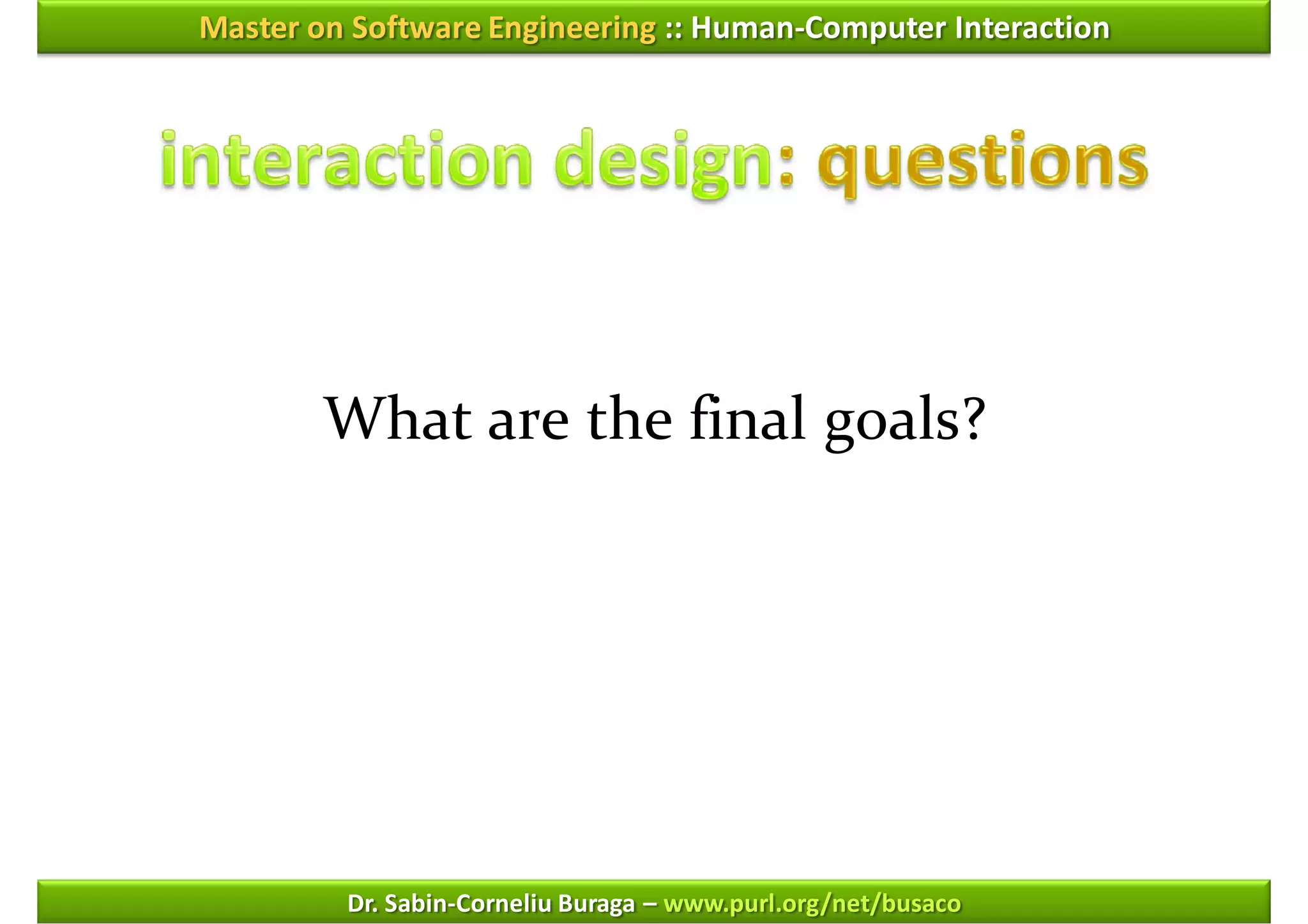 Master on Software Engineering :: Human-Computer Interaction




        What are the final goals?




         Dr. Sabin-Corneliu Buraga – www.purl.org/net/busaco
 