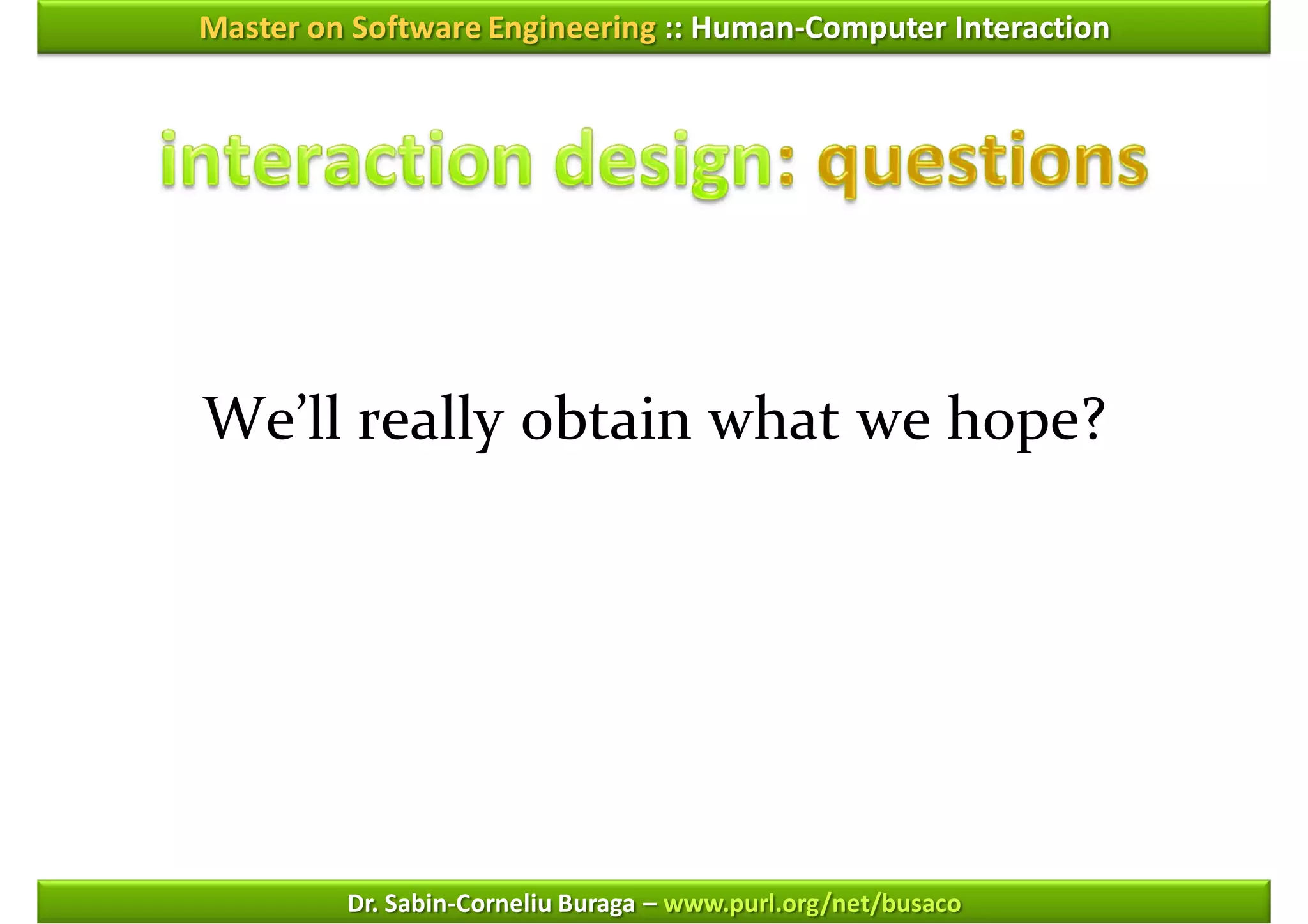 Master on Software Engineering :: Human-Computer Interaction




We’ll really obtain what we hope?




         Dr. Sabin-Corneliu Buraga – www.purl.org/net/busaco
 