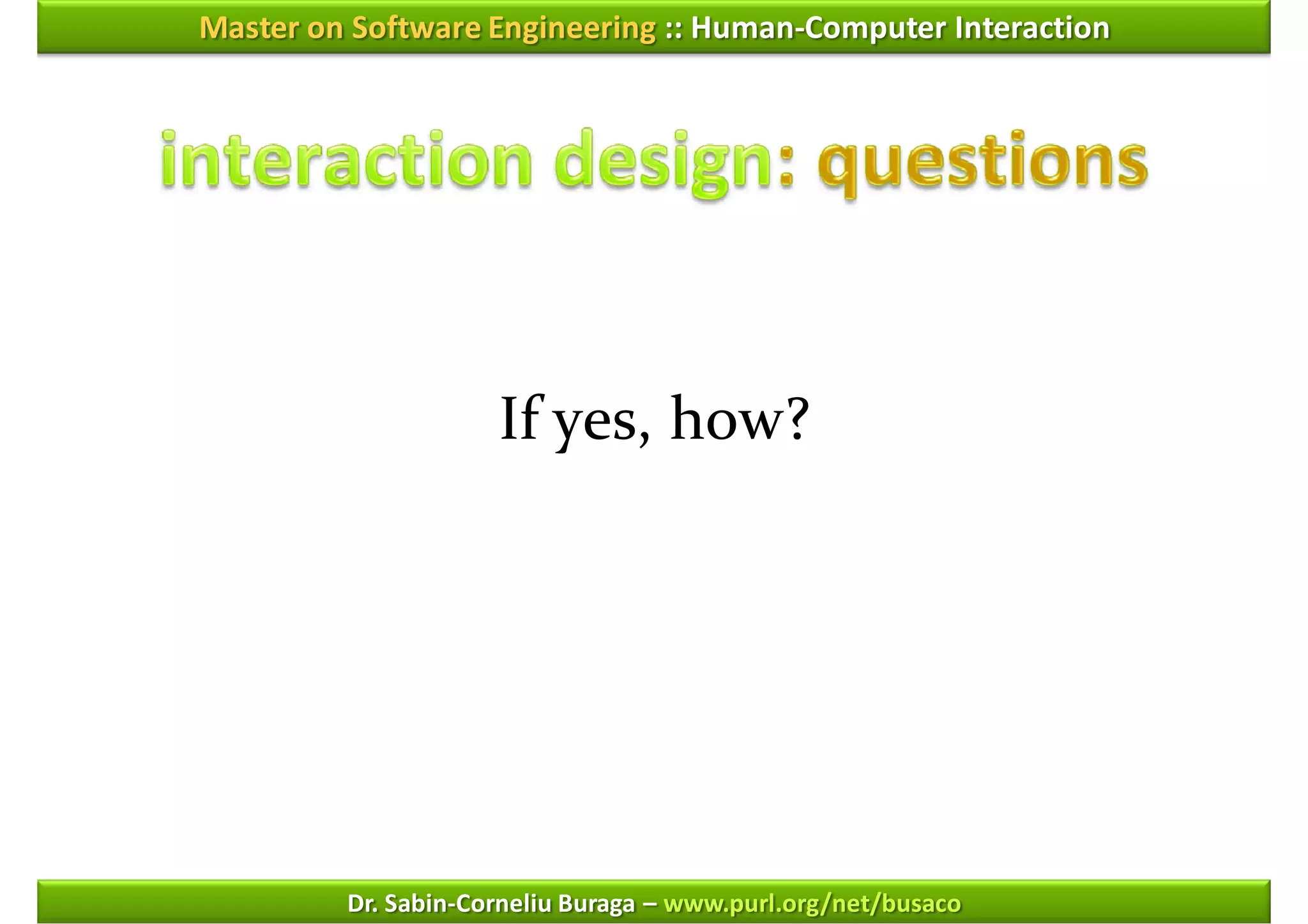 Master on Software Engineering :: Human-Computer Interaction




                     If yes, how?




         Dr. Sabin-Corneliu Buraga – www.purl.org/net/busaco
 