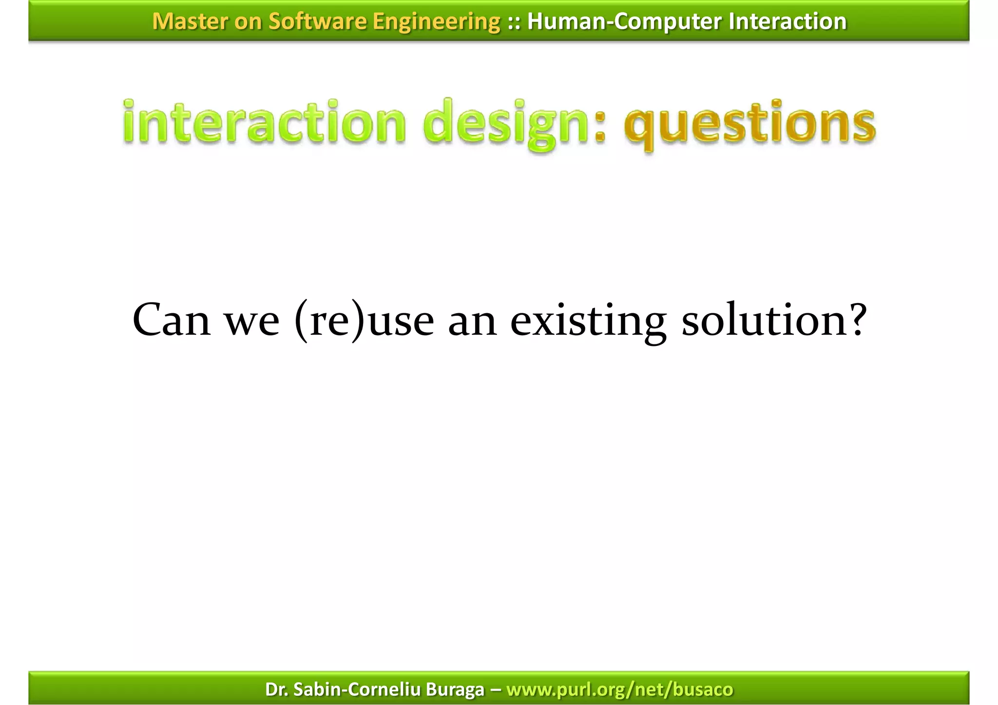 Master on Software Engineering :: Human-Computer Interaction




Can we (re)use an existing solution?




         Dr. Sabin-Corneliu Buraga – www.purl.org/net/busaco
 