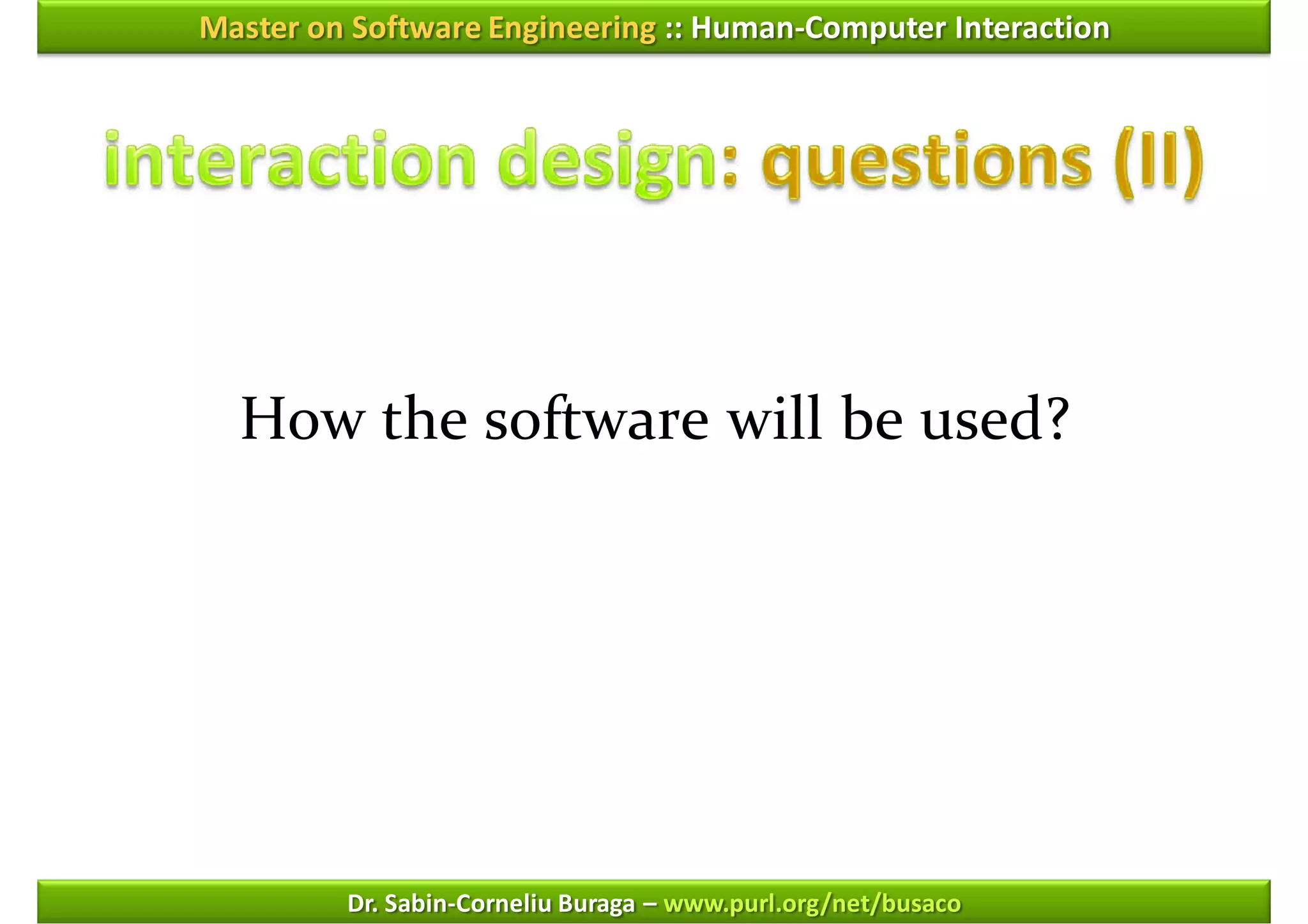 Master on Software Engineering :: Human-Computer Interaction




  How the software will be used?




         Dr. Sabin-Corneliu Buraga – www.purl.org/net/busaco
 