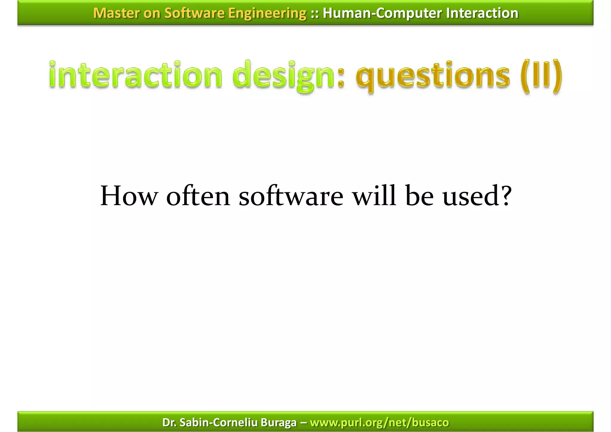 Master on Software Engineering :: Human-Computer Interaction




How often software will be used?




         Dr. Sabin-Corneliu Buraga – www.purl.org/net/busaco
 