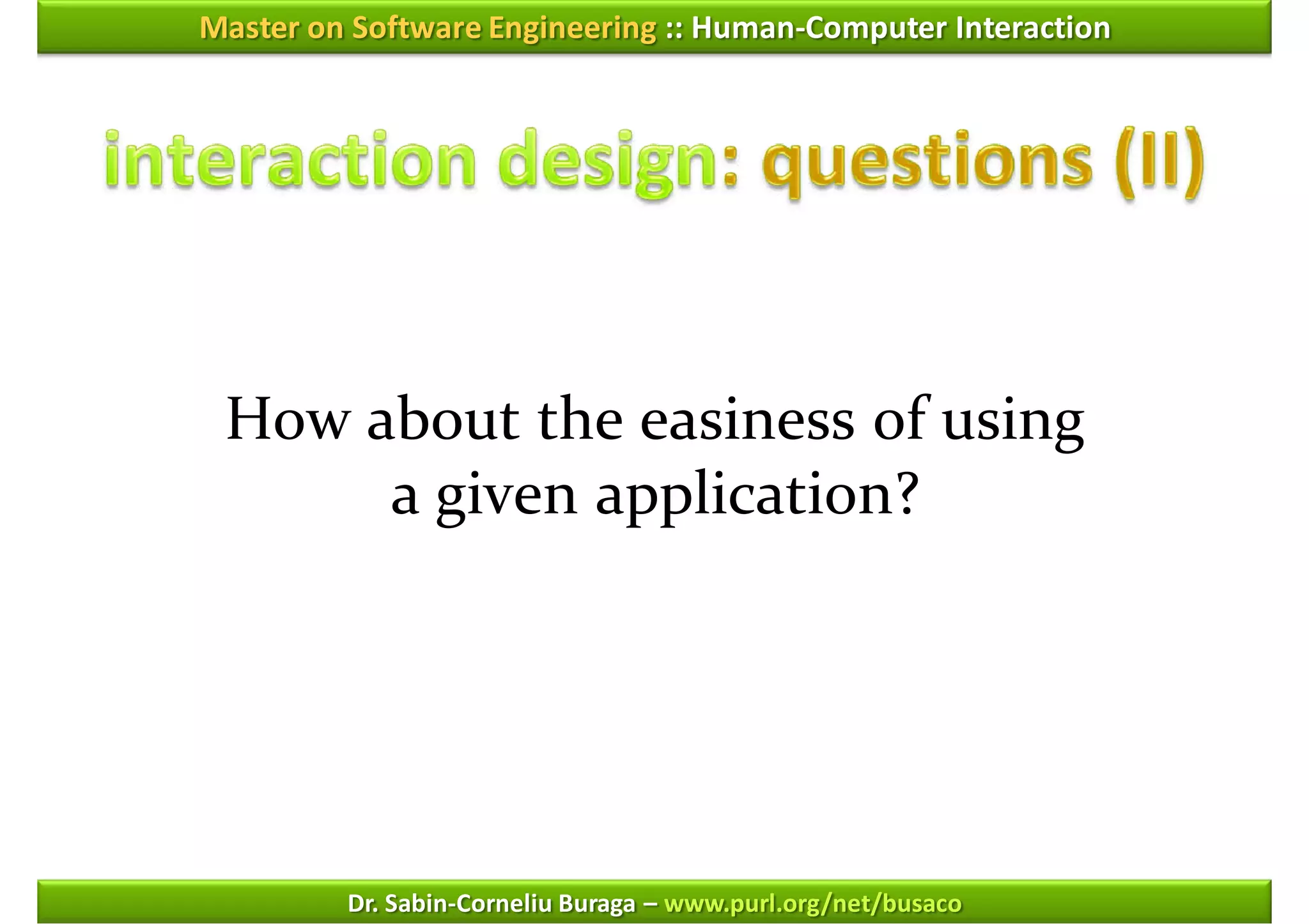 Master on Software Engineering :: Human-Computer Interaction




 How about the easiness of using
      a given application?




         Dr. Sabin-Corneliu Buraga – www.purl.org/net/busaco
 