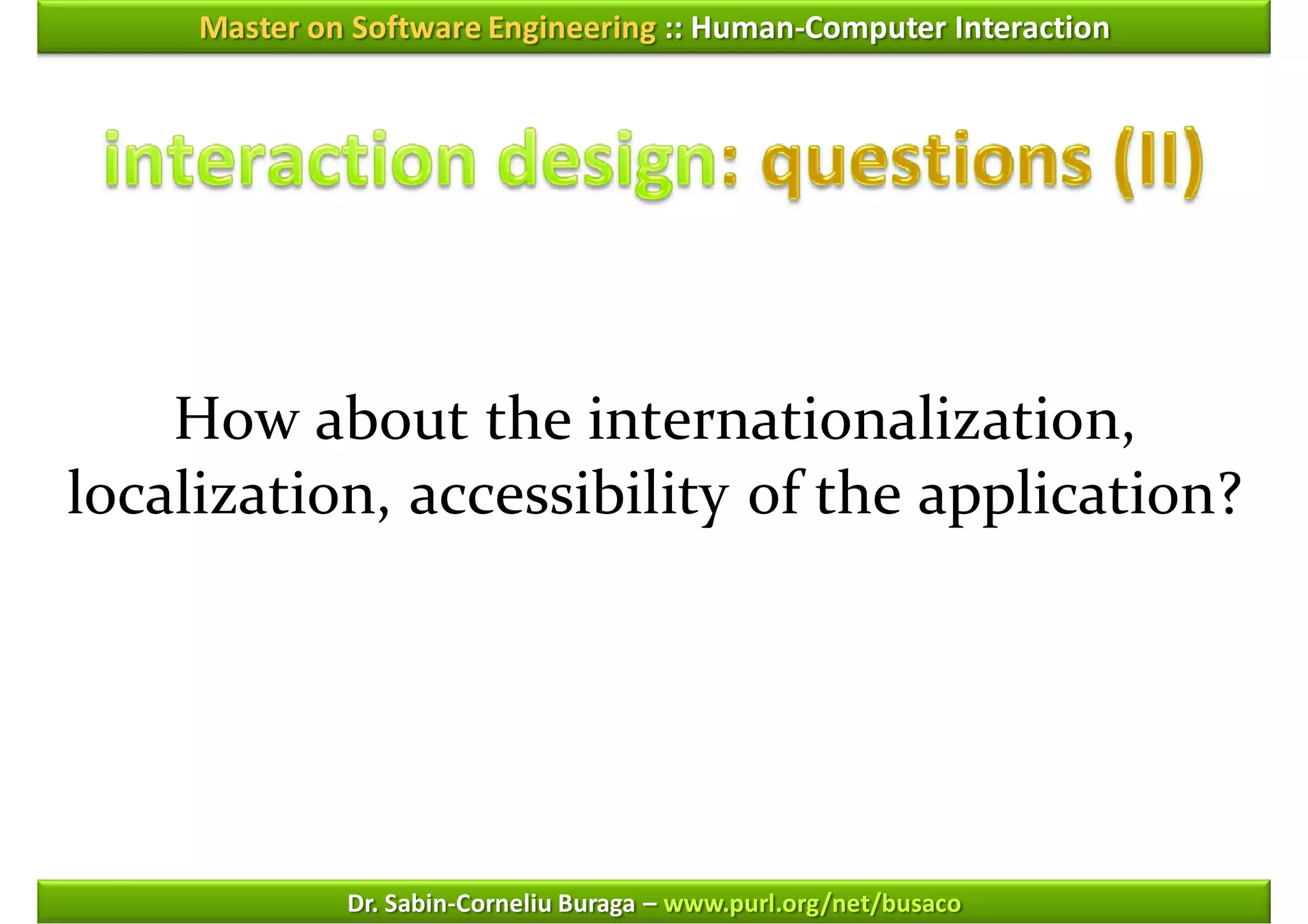 Master on Software Engineering :: Human-Computer Interaction




    How about the internationalization,
localization, accessibility of the application?




              Dr. Sabin-Corneliu Buraga – www.purl.org/net/busaco
 