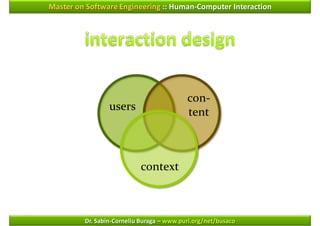 Master on Software Engineering :: Human-Computer Interaction




                                           con-
                 users                     tent



                           context



         Dr. Sabin-Corneliu Buraga – www.purl.org/net/busaco
 