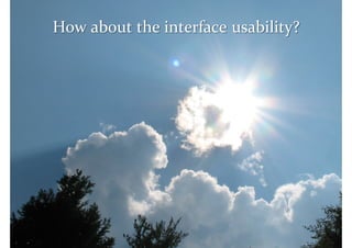 Master on Software Engineering :: Human-Computer Interaction

How about the interface usability?




         Dr. Sabin-Corneliu Buraga – www.purl.org/net/busaco
 