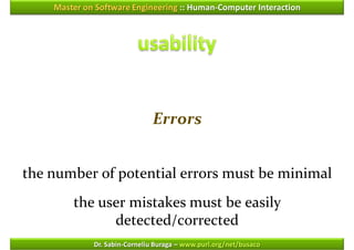 Master on Software Engineering :: Human-Computer Interaction




                              Errors


the number of potential errors must be minimal
        the user mistakes must be easily
              detected/corrected
             Dr. Sabin-Corneliu Buraga – www.purl.org/net/busaco
 
