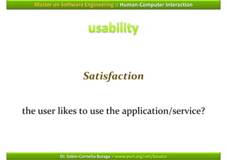 Master on Software Engineering :: Human-Computer Interaction




                      Satisfaction


the user likes to use the application/service?



            Dr. Sabin-Corneliu Buraga – www.purl.org/net/busaco
 