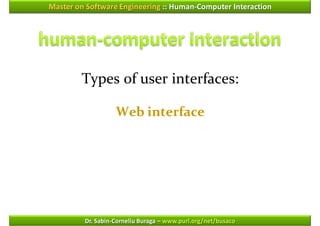 Master on Software Engineering :: Human-Computer Interaction




        Types of user interfaces:

                   Web interface




         Dr. Sabin-Corneliu Buraga – www.purl.org/net/busaco
 