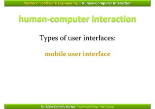 Master on Software Engineering :: Human-Computer Interaction




        Types of user interfaces:

           mobile user interface




         Dr. Sabin-Corneliu Buraga – www.purl.org/net/busaco
 