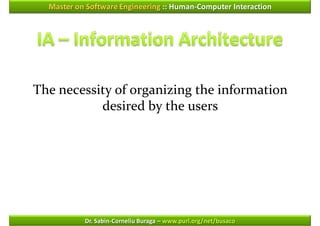 Master on Software Engineering :: Human-Computer Interaction




The necessity of organizing the information
           desired by the users




           Dr. Sabin-Corneliu Buraga – www.purl.org/net/busaco
 