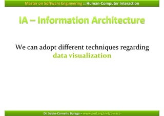 Master on Software Engineering :: Human-Computer Interaction




We can adopt different techniques regarding
           data visualization




            Dr. Sabin-Corneliu Buraga – www.purl.org/net/busaco
 