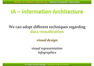 Master on Software Engineering :: Human-Computer Interaction




We can adopt different techniques regarding
           data visualization

                         visual design

                   visual representation
                       infographics


            Dr. Sabin-Corneliu Buraga – www.purl.org/net/busaco
 