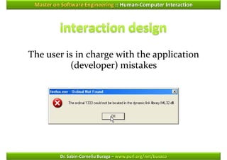 Master on Software Engineering :: Human-Computer Interaction




The user is in charge with the application
          (developer) mistakes




          Dr. Sabin-Corneliu Buraga – www.purl.org/net/busaco
 