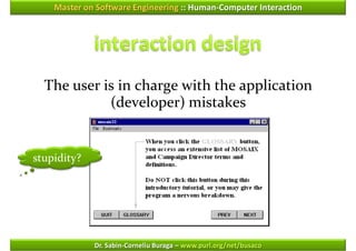 Master on Software Engineering :: Human-Computer Interaction




  The user is in charge with the application
            (developer) mistakes


stupidity?




             Dr. Sabin-Corneliu Buraga – www.purl.org/net/busaco
 