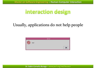 Master on Software Engineering :: Human-Computer Interaction




Usually, applications do not help people




         Dr. Sabin-Corneliu Buraga – www.purl.org/net/busaco
 