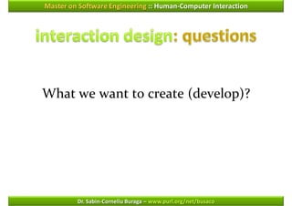 Master on Software Engineering :: Human-Computer Interaction




What we want to create (develop)?




         Dr. Sabin-Corneliu Buraga – www.purl.org/net/busaco
 