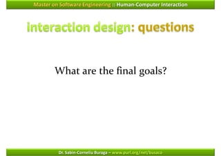 Master on Software Engineering :: Human-Computer Interaction




        What are the final goals?




         Dr. Sabin-Corneliu Buraga – www.purl.org/net/busaco
 
