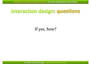 Master on Software Engineering :: Human-Computer Interaction




                     If yes, how?




         Dr. Sabin-Corneliu Buraga – www.purl.org/net/busaco
 