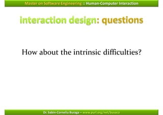 Master on Software Engineering :: Human-Computer Interaction




How about the intrinsic difficulties?




         Dr. Sabin-Corneliu Buraga – www.purl.org/net/busaco
 
