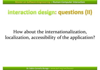 Master on Software Engineering :: Human-Computer Interaction




    How about the internationalization,
localization, accessibility of the application?




              Dr. Sabin-Corneliu Buraga – www.purl.org/net/busaco
 