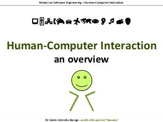 Master on Software Engineering :: Human-Computer Interaction
Dr. Sabin-Corneliu Buraga – profs.info.uaic.ro/~busaco/
Human-Computer Interaction
an overview

 