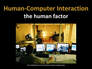 Master on Software Engineering :: Human-Computer Interaction
Dr. Sabin-Corneliu Buraga – www.purl.org/net/busaco
Human-Computer Interaction
the human factor
http://usabilitygeek.com/an-introduction-to-website-usability-testing/
 