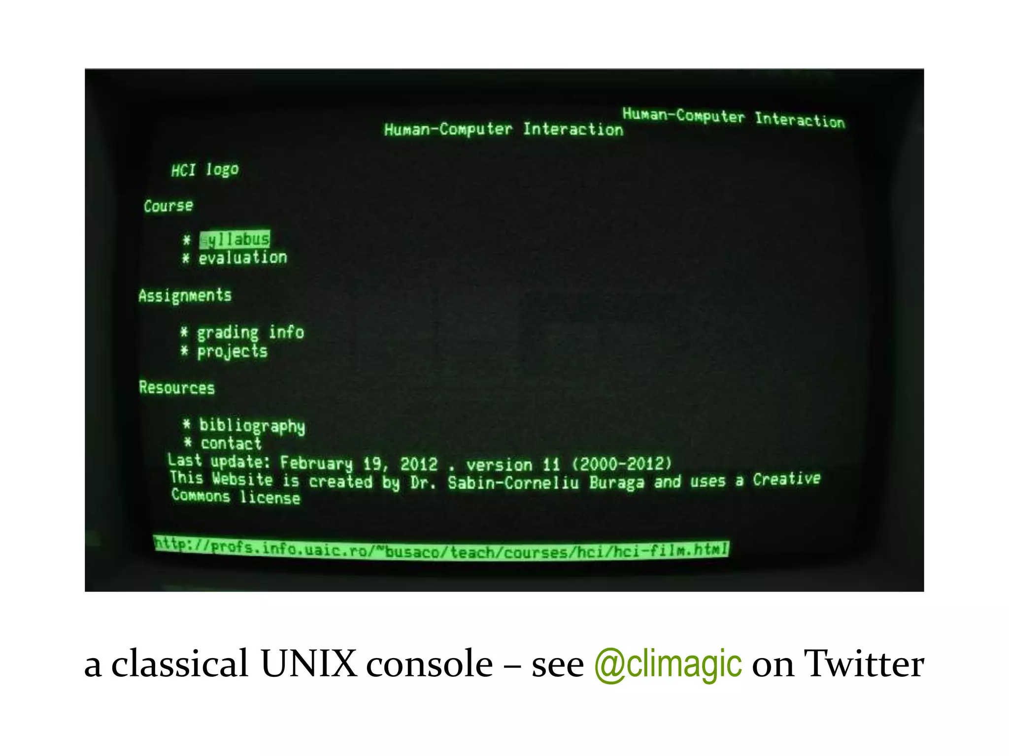 Master on Software Engineering :: Human-Computer Interaction
Dr. Sabin-Corneliu Buraga – profs.info.uaic.ro/~busaco/
Reality
a classical UNIX console – see @climagic on Twitter
 