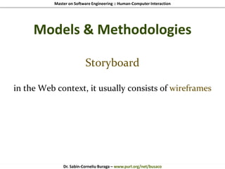 Master on Software Engineering :: Human-Computer Interaction
Dr. Sabin-Corneliu Buraga – www.purl.org/net/busaco
Models & Methodologies
Storyboard
in the Web context, it usually consists of wireframes
 
