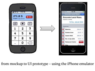 Master on Software Engineering :: Human-Computer Interaction
Dr. Sabin-Corneliu Buraga – www.purl.org/net/busaco
from mockup to UI prototype – using the iPhone emulator
 