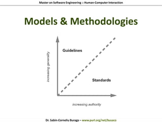 Master on Software Engineering :: Human-Computer Interaction
Dr. Sabin-Corneliu Buraga – www.purl.org/net/busaco
Models & Methodologies
 